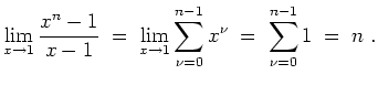 $ \mbox{$\displaystyle
\lim_{x\to 1}\frac{x^n-1}{x-1}\;
=\; \lim_{x\to 1}\sum_{\nu=0}^{n-1}x^\nu\;
=\; \sum_{\nu=0}^{n-1} 1\;
=\; n\; .
$}$