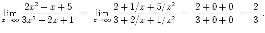 $ \mbox{$\displaystyle
\lim_{x\to\infty} \frac{2x^2+x+5}{3x^2+2x+1}\;
=\; \li...
...ac{2+1/x+5/x^2}{3+2/x+1/x^2}\;
=\; \frac{2+0+0}{3+0+0}\;
=\; \frac{2}{3}\; .
$}$