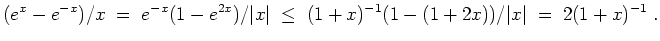 $ \mbox{$\displaystyle
(e^x - e^{-x})/x \;=\; e^{-x}(1 - e^{2x})/\vert x\vert\;\leq\; (1+x)^{-1} (1 - (1 + 2x))/\vert x\vert
\; =\; 2(1+x)^{-1}\; .
$}$