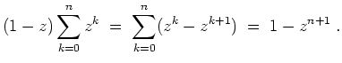 $ \mbox{$\displaystyle
(1-z)\sum_{k=0}^n z^k\; =\; \sum_{k=0}^n (z^k-z^{k+1}) \;=\; 1-z^{n+1}\; .
$}$