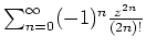 $ \mbox{$\sum_{n=0}^\infty (-1)^n \frac{z^{2n}}{(2n)!}$}$