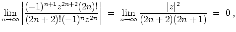 $ \mbox{$\displaystyle
\lim_{n\to\infty}\left\vert{\displaystyle\frac{(-1)^{n+1...
...m_{n\to\infty}{\displaystyle\frac{\vert z\vert^2}{(2n+2)(2n+1)}} \;=\; 0 \;,
$}$