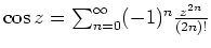$ \mbox{$\cos z=\sum_{n=0}^\infty (-1)^n \frac{z^{2n}}{(2n)!}$}$
