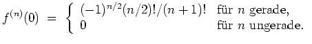 $ \mbox{$\displaystyle
f^{(n)}(0) \; =\;
\left\{
\begin{array}{ll}
(-1)^{n/2} ...
... \\
0 & {\mbox{f\uml ur {$\mbox{$n$}$} ungerade.}} \\
\end{array}\right.
$}$