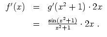 $ \mbox{$\displaystyle
\begin{array}{rcl}
f'(x)
& = & g'(x^2 + 1)\cdot 2x \vspace*{2mm}\\
& = & \frac{\sin(x^2 + 1)}{x^2 + 1}\cdot 2x \; .\\
\end{array}$}$