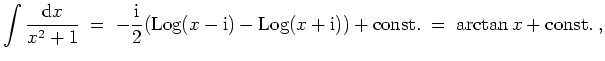 $ \mbox{$\displaystyle
\int\frac{{\mbox{d}}x}{x^2 + 1} \; =\; -\frac{\mathrm{i}...
...og}}(x+\mathrm{i})) + {\mbox{const.}}
\; =\; \arctan x + {\mbox{const.}}\; ,
$}$