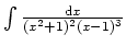 $ \mbox{$\int\frac{{\mbox{\scriptsize d}}x}{(x^2 + 1)^2(x-1)^3}$}$