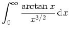 $ \mbox{$\displaystyle\int _0^\infty{\displaystyle\frac{\arctan x}{x^{3/2}}}\,{\mbox{d}}x$}$
