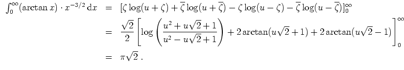 $ \mbox{$\displaystyle
\begin{array}{rcl}
\int_0^\infty (\arctan x) \cdot x^{-3...
...} - 1)\right]_0^\infty \vspace*{2mm}\\
& = & \pi\sqrt{2}\;.\\
\end{array}$}$