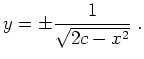 $ \mbox{$\displaystyle
y=\pm\frac{1}{\sqrt{2c-x^2}} \;.
$}$