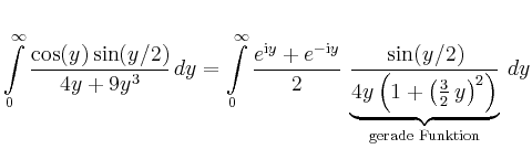 $\displaystyle \int\limits_0^\infty\frac{\cos(y)\sin(y/2)}{4y+9y^3}\,dy
= \int\l...
...4y\left(1+\left(\frac{3}{2}\,y\right)^2\right)}}_{\textrm{gerade
Funktion}}\,dy$