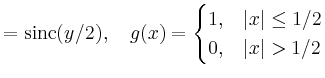 $\displaystyle =\operatorname{sinc}(y/2),\quad g(x)= \begin{cases}1, & \vert x\vert\le 1/2\\ 0, & \vert x\vert>1/2 \end{cases}$
