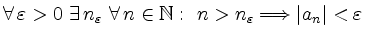 $\displaystyle \forall\, \varepsilon>0\
\exists\, n_\varepsilon\
\forall\, n\in\mathbb{N}:\
n>n_\varepsilon \Longrightarrow \vert a_n\vert<\varepsilon
$