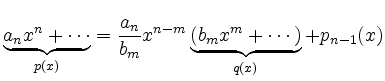 $\displaystyle \underbrace{a_n x^n + \cdots}_{p(x)}
=
\frac{a_n}{b_m} x^{n-m}
\underbrace{(b_m x^m + \cdots)}_{q(x)} + p_{n-1}(x) $