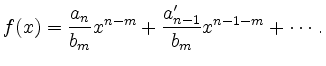 $\displaystyle f(x) =
\frac{a_n}{b_m} x^{n-m}+
\frac{a_{n-1}^\prime}{b_m} x^{n-1-m} + \cdots\,
.
$