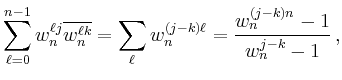 $\displaystyle \sum_{\ell=0}^{n-1}
w_n^{\ell j} \overline{w_n^{\ell k}} =
\sum_\ell w_n^{(j-k)\ell} =
\frac{w_n^{(j-k)n} - 1}{w_n^{j-k}-1}\,
,
$