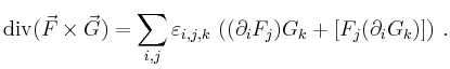 $\displaystyle \operatorname{div}(\vec{F}\times \vec{G}) =
\sum_{i,j} \varepsilon_{i,j,k}\,\left(
(\partial_i F_j)G_k + [F_j(\partial_i G_k)]
\right)\,.
$