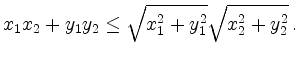 $\displaystyle x_1x_2 + y_1y_2 \le
\sqrt{x_1^2+y_1^2} \sqrt{x_2^2+y_2^2}
\,.
$