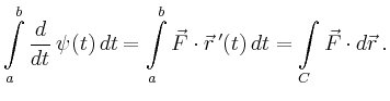 $\displaystyle \int\limits_a^b \frac{d}{dt}\,\psi(t)\,dt =
\int\limits_a^b \vec{F} \cdot \vec{r}\,'(t)\,dt = \int\limits_C \vec{F}\cdot
d\vec{r}\,.
$