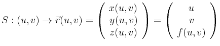 $\displaystyle S: (u,v)\rightarrow \vec{r}(u,v)=
\left( \begin{array}{c}x(u,v)\\...
...
\end{array}\right) =
\left( \begin{array}{c}u\\ v\\ f(u,v)
\end{array}\right)
$