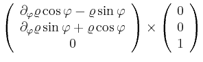$\displaystyle \left(\begin{array}{c}
\partial_\varphi \varrho \cos \varphi - \v...
...{array}\right)
\times
\left(\begin{array}{c}
0\\
0\\
1 \\
\end{array}\right)$