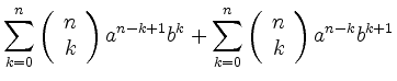 $\displaystyle \sum_{k=0}^n
\left( \begin{array}{c} n \\ k \end{array}\right) a^...
...+
\sum_{k=0}^n \left( \begin{array}{c} n \\ k \end{array}\right) a^{n-k}b^{k+1}$