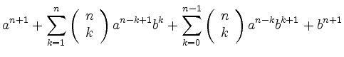 $\displaystyle a^{n+1} + \sum_{k=1}^n
\left( \begin{array}{c} n \\ k \end{array}...
...n-1} \left( \begin{array}{c} n \\ k \end{array}\right) a^{n-k}b^{k+1} + b^{n+1}$