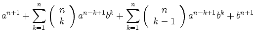 $\displaystyle a^{n+1} + \sum_{k=1}^n
\left( \begin{array}{c} n \\ k \end{array}...
...1}^n \left( \begin{array}{c} n \\ k-1 \end{array}\right) a^{n-k+1}b^k + b^{n+1}$