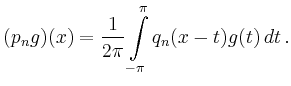 $\displaystyle (p_n g)(x) = \frac{1}{2\pi} \int\limits_{-\pi}^\pi
q_n(x-t)g(t)\,dt
\,.
$