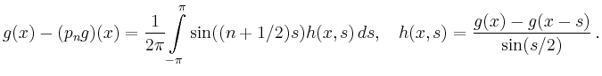 $\displaystyle g(x) - (p_ng)(x) =
\frac{1}{2\pi}\int\limits_{-\pi}^\pi
\sin((n+1/2)s) h(x,s)\,ds,\quad
h(x,s) = \frac{g(x)-g(x-s)}{\sin(s/2)}
\,.
$