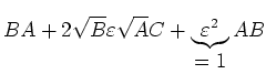 $\displaystyle BA + 2\sqrt{B}\varepsilon\sqrt{A} C + \underbrace{\varepsilon^2}_{\displaystyle =1} AB$