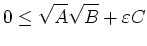 $\displaystyle 0 \leq \sqrt{A}\sqrt{B} + \varepsilon C
$