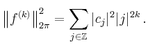 $\displaystyle \left\Vert f^{(k)}\right\Vert _{2\pi}^2 = \sum_{j\in\mathbb{Z}} \vert c_j\vert^2\vert j\vert^{2k}\,.
$