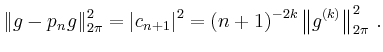 $\displaystyle \Vert g - p_n g\Vert _{2\pi}^2=\vert c_{n+1}\vert^2 = (n+1)^{-2k}\left\Vert g^{(k)}\right\Vert _{2\pi}^2\,.
$