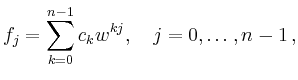 $\displaystyle f_j = \sum_{k=0}^{n-1} c_k w^{kj},\quad
j=0,\ldots,n-1
\,,
$
