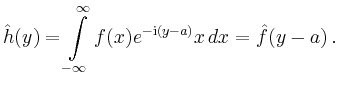 $\displaystyle \hat{h}(y)=
\int\limits_{-\infty}^\infty f(x)e^{-\mathrm{i}(y-a)}x\,dx =
\hat{f}(y-a)\,.
$