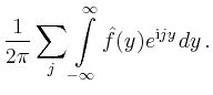 $\displaystyle \frac{1}{2\pi} \sum_j \int\limits_{-\infty}^\infty
\hat{f}(y) e^{\mathrm{i}jy}\,dy
\,.
$