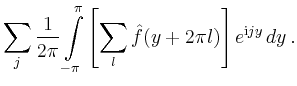 $\displaystyle \sum_j \frac{1}{2\pi} \int\limits_{-\pi}^\pi
\left[ \sum_l \hat{f}(y+2\pi l) \right]
e^{\mathrm{i}jy}\,dy
\,.
$