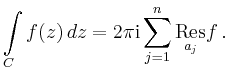 $\displaystyle \int\limits_C f(z)\,dz = 2\pi\mathrm{i} \sum_{j=1}^n
\underset{a_j}{\operatorname{Res}}f
\,.
$