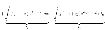 $\displaystyle + \underbrace{\int\limits_c^{-c} f(\mathrm{i}c+x)e^{\mathrm{i}\la...
...c^0 f(-c+\mathrm{i}y)e^{\mathrm{i}\lambda(-c+\mathrm{i}y)}\mathrm{i}\,dy}_{I_4}$