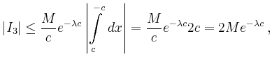 $\displaystyle \vert I_3\vert \le \frac{M}{c}e^{-\lambda c}\left\vert\int\limits_c^{-c}\,dx\right\vert
=\frac{M}{c}e^{-\lambda c}2c=2Me^{-\lambda c}\,,
$