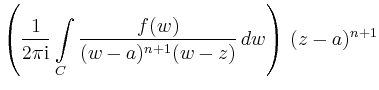 $\displaystyle \left( \frac{1}{2\pi\mathrm{i}} \int\limits_C \frac{f(w)}{(w-a)^{n+1}(w-z)}\,dw \right) \,(z-a)^{n+1}$