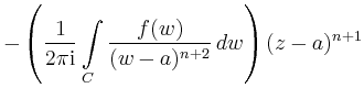 $\displaystyle - \left(\frac{1}{2\pi\mathrm{i}}\int\limits_C \frac{f(w)}{(w-a)^{n+2}}\,dw\right)(z-a)^{n+1}$