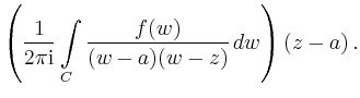$\displaystyle \left(\frac{1}{2\pi\mathrm{i}}\int\limits_C \frac{f(w)}{(w-a)(w-z)}\,dw \right)(z-a)\,.$