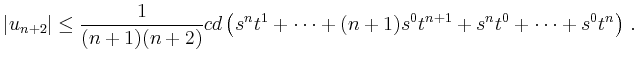 $\displaystyle \vert u_{n+2}\vert \le \frac{1}{(n+1)(n+2)}cd\left(s^nt^1+\cdots+(n+1)s^0t^{n+1} +
s^nt^0+\cdots+s^0t^n\right)\,.
$