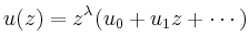 $\displaystyle u(z) = z^\lambda (u_0 + u_1 z + \cdots)
$