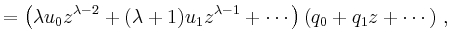 $\displaystyle = \left(\lambda u_0 z^{\lambda-2}+(\lambda+1) u_1 z^{\lambda-1} + \cdots \right) \left( q_0 +q_1 z + \cdots \right)\,,$