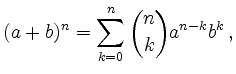 $\displaystyle (a+b)^n = \sum_{k=0}^n \binom{n}{k} a^{n-k}b^k
\,,
$