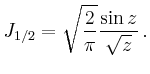 $\displaystyle J_{1/2}= \sqrt{\frac{2}{\pi}} \frac{\sin z}{\sqrt{z}} \,.
$