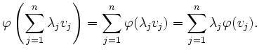 $\displaystyle \varphi \left( \sum\limits_{j=1}^{n} \lambda_j v_j \right) = \sum...
...1}^{n} \varphi(\lambda_j v_j) = \sum\limits_{j=1}^{n} \lambda_j \varphi (v_j).
$